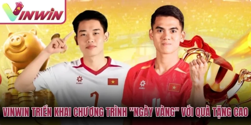 Sự kiện ngày vàng Vinwin cần kiểm tra thời hạn khung giờ sản phẩm áp dụng và điều kiện thưởng